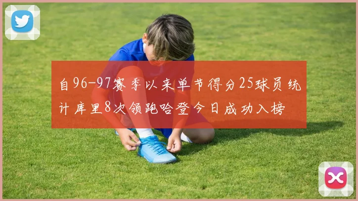 自96-97赛季以来单节得分25球员统计库里8次领跑哈登今日成功入榜