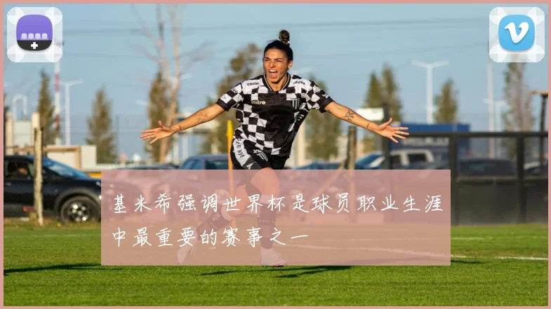 基米希强调世界杯是球员职业生涯中最重要的赛事之一